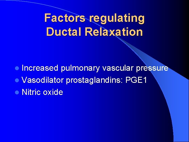 Factors regulating Ductal Relaxation l Increased pulmonary vascular pressure l Vasodilator prostaglandins: PGE 1
