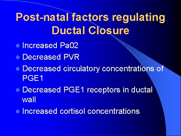 Post-natal factors regulating Ductal Closure l Increased Pa 02 l Decreased PVR l Decreased
