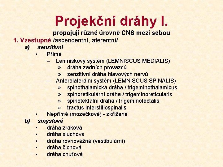 Projekční dráhy I. propojují různé úrovně CNS mezi sebou 1. Vzestupné /ascendentní, aferentní/ a)