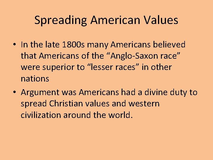 Spreading American Values • In the late 1800 s many Americans believed that Americans