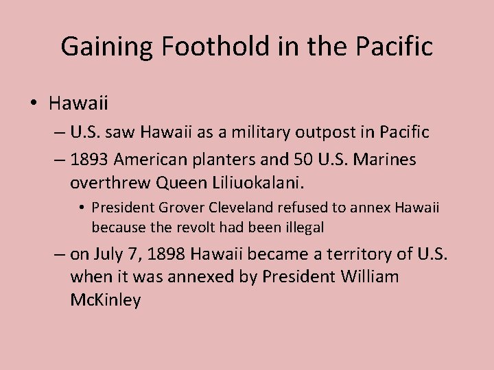 Gaining Foothold in the Pacific • Hawaii – U. S. saw Hawaii as a