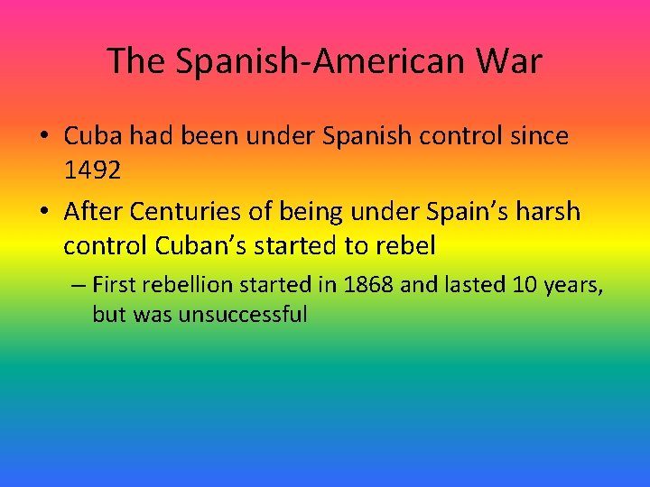 The Spanish-American War • Cuba had been under Spanish control since 1492 • After