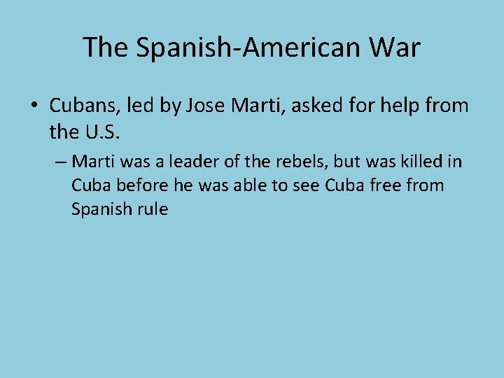 The Spanish-American War • Cubans, led by Jose Marti, asked for help from the