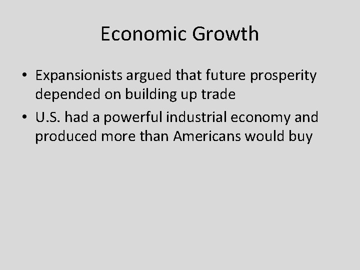 Economic Growth • Expansionists argued that future prosperity depended on building up trade •