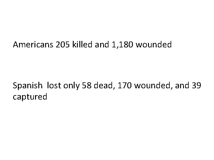 Americans 205 killed and 1, 180 wounded Spanish lost only 58 dead, 170 wounded,