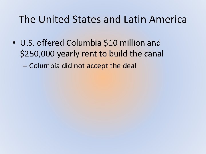 The United States and Latin America • U. S. offered Columbia $10 million and
