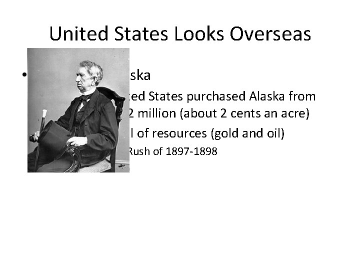United States Looks Overseas • Purchasing Alaska – 1867 The United States purchased Alaska