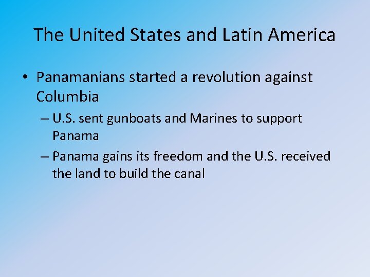 The United States and Latin America • Panamanians started a revolution against Columbia –