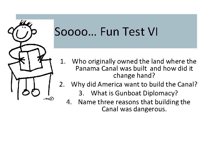 Soooo… Fun Test VI 1. Who originally owned the land where the Panama Canal