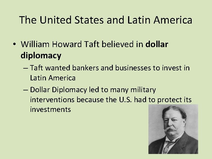 The United States and Latin America • William Howard Taft believed in dollar diplomacy