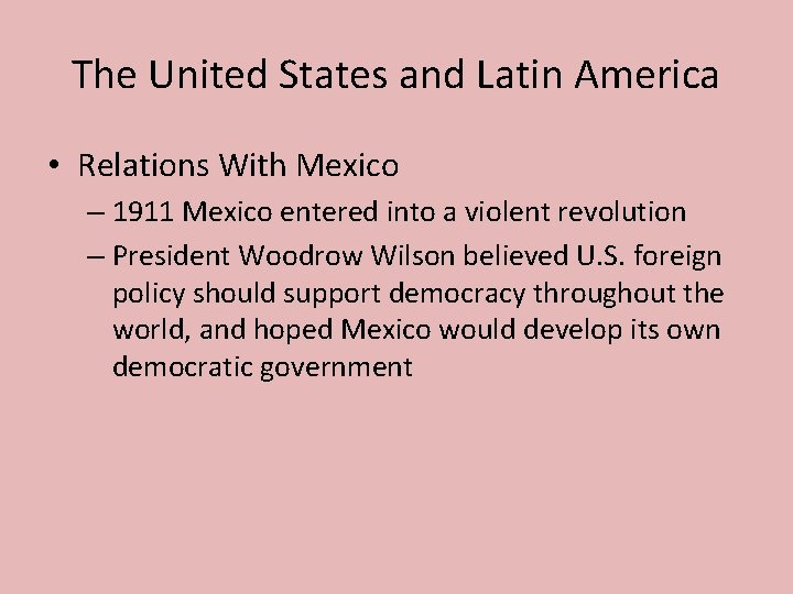 The United States and Latin America • Relations With Mexico – 1911 Mexico entered