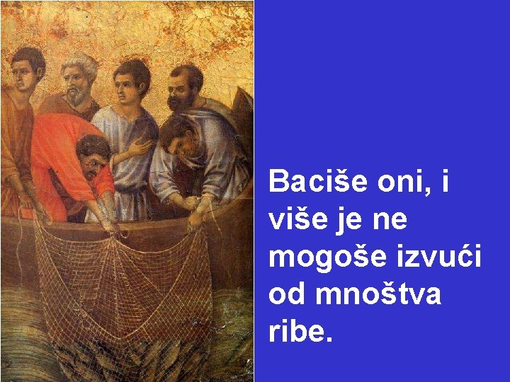 Baciše oni, i više je ne mogoše izvući od mnoštva ribe. 