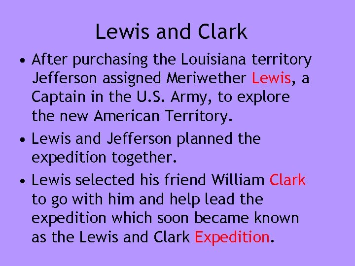 Lewis and Clark • After purchasing the Louisiana territory Jefferson assigned Meriwether Lewis, a