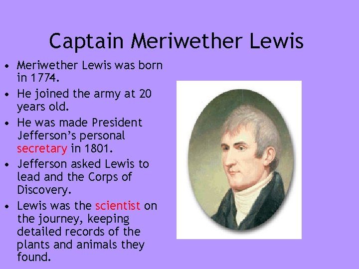 Captain Meriwether Lewis • Meriwether Lewis was born in 1774. • He joined the