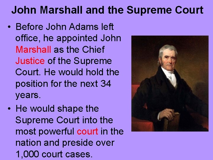 John Marshall and the Supreme Court • Before John Adams left office, he appointed