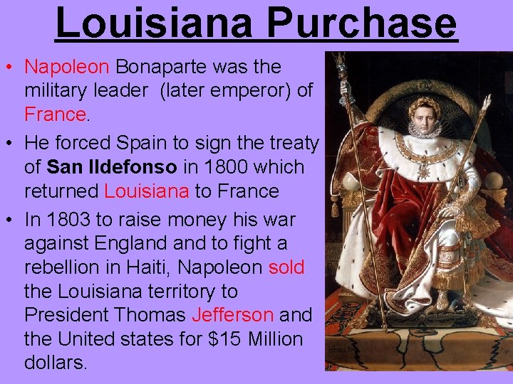 Louisiana Purchase • Napoleon Bonaparte was the military leader (later emperor) of France. •