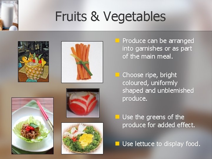 Fruits & Vegetables Produce can be arranged into garnishes or as part of the