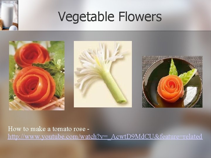 Vegetable Flowers How to make a tomato rose http: //www. youtube. com/watch? v=_Acwt. D