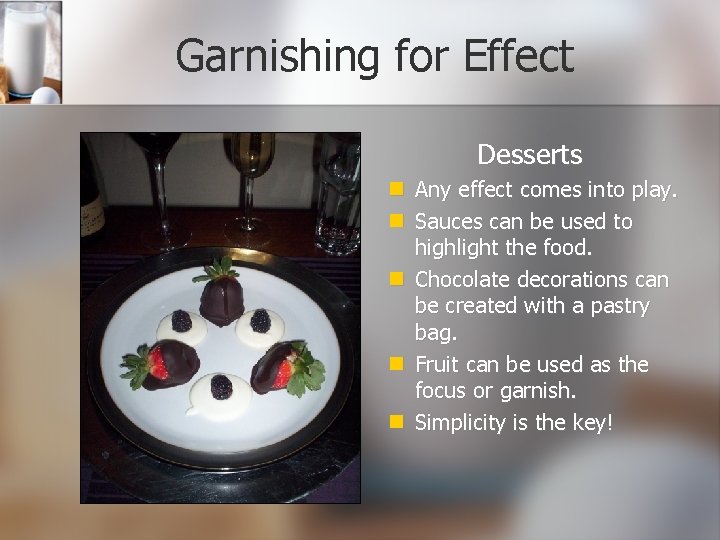 Garnishing for Effect Desserts Any effect comes into play. Sauces can be used to