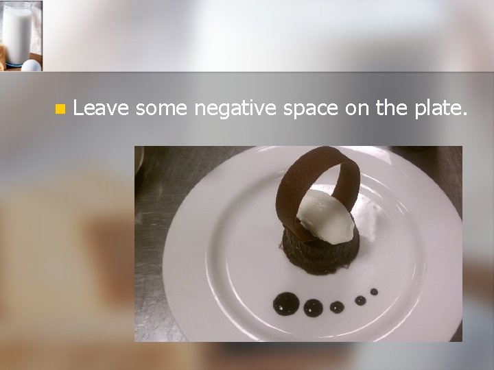  Leave some negative space on the plate. 