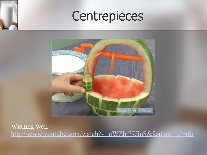 Centrepieces Wishing well http: //www. youtube. com/watch? v=n. WZhj 77 Jju 8&feature=relmfu 