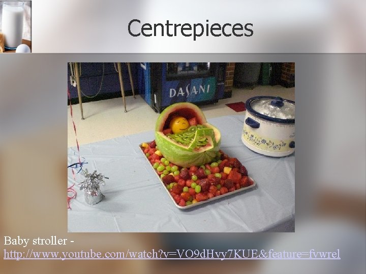 Centrepieces Baby stroller http: //www. youtube. com/watch? v=VO 9 d. Hvy 7 KUE&feature=fvwrel 