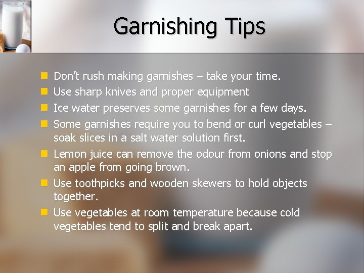 Garnishing Tips Don’t rush making garnishes – take your time. Use sharp knives and