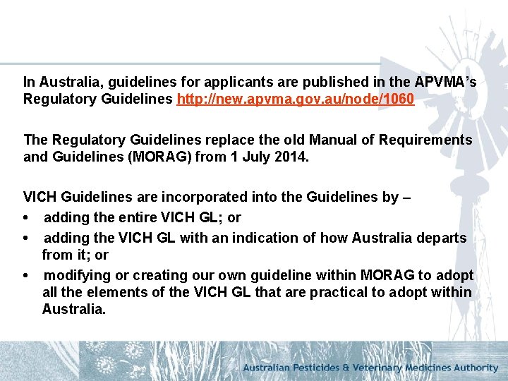 In Australia, guidelines for applicants are published in the APVMA’s Regulatory Guidelines http: //new.