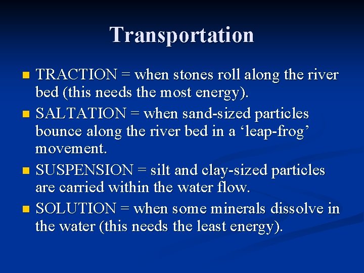 Transportation TRACTION = when stones roll along the river bed (this needs the most