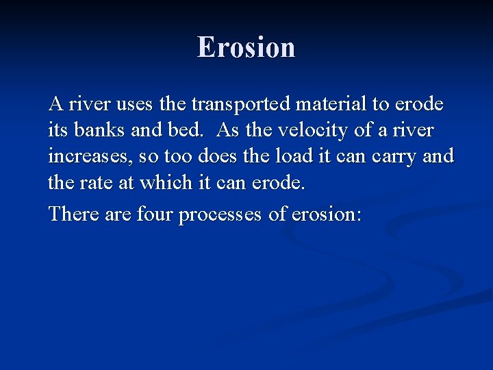 Erosion A river uses the transported material to erode its banks and bed. As