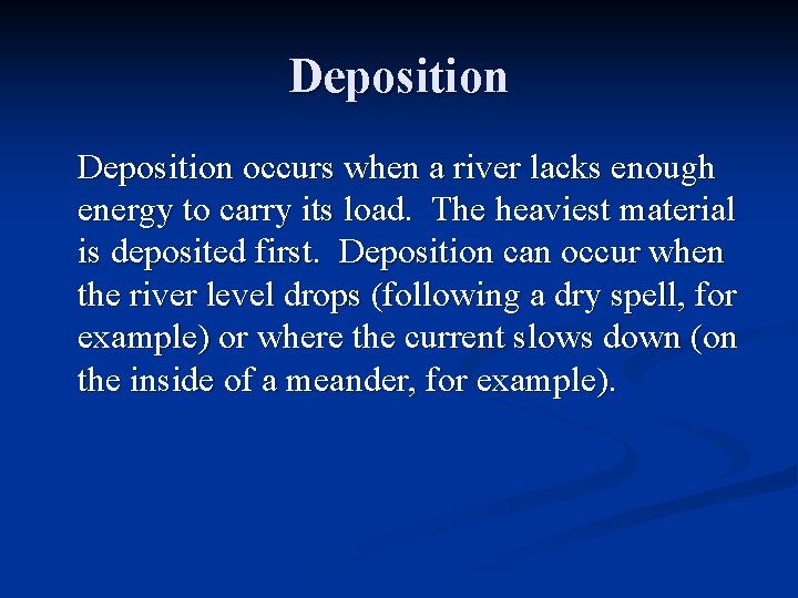 Deposition occurs when a river lacks enough energy to carry its load. The heaviest