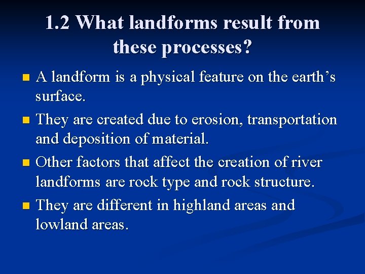 1. 2 What landforms result from these processes? A landform is a physical feature