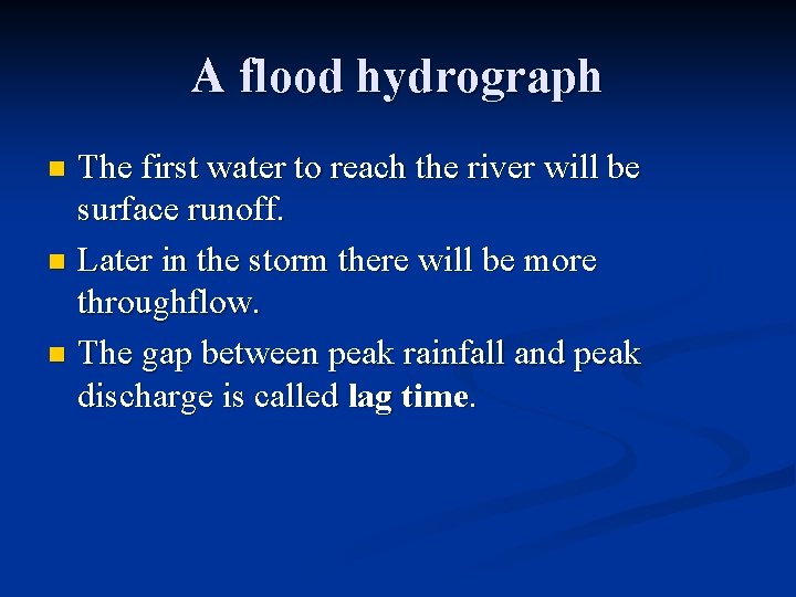 A flood hydrograph The first water to reach the river will be surface runoff.
