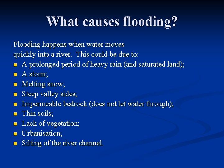 What causes flooding? Flooding happens when water moves quickly into a river. This could