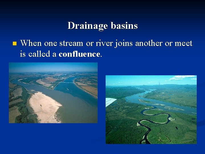 Drainage basins n When one stream or river joins another or meet is called
