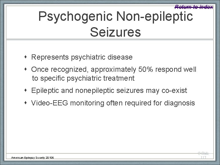 Return to index Psychogenic Non-epileptic Seizures Represents psychiatric disease Once recognized, approximately 50% respond