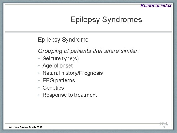 Return to index Epilepsy Syndromes Epilepsy Syndrome Grouping of patients that share similar: •