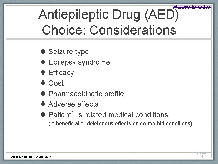 Return to index Antiepileptic Drug (AED) Choice: Considerations Seizure type Epilepsy syndrome Efficacy Cost
