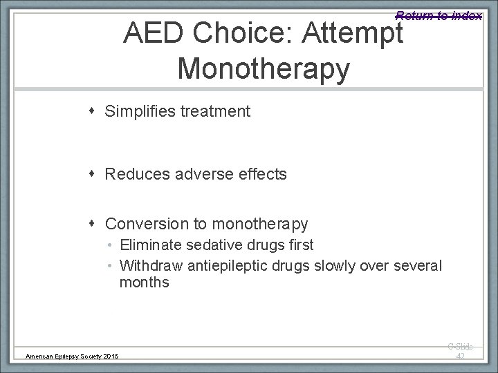 Return to index AED Choice: Attempt Monotherapy Simplifies treatment Reduces adverse effects Conversion to
