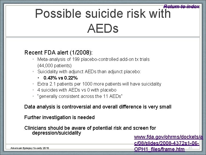 Return to index Possible suicide risk with AEDs Recent FDA alert (1/2008): • Meta-analysis