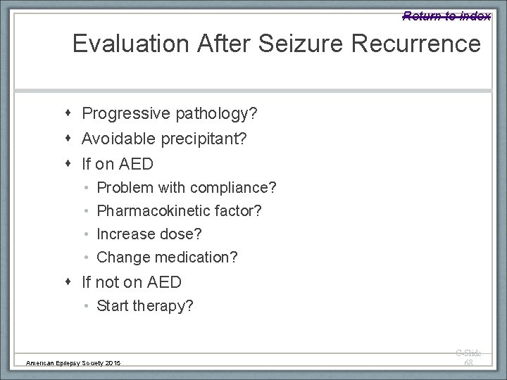 Return to index Evaluation After Seizure Recurrence Progressive pathology? Avoidable precipitant? If on AED