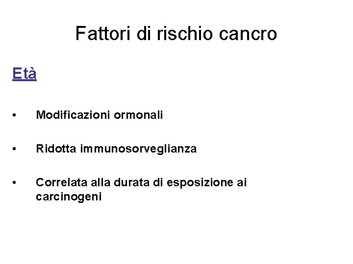 Fattori di rischio cancro Età • Modificazioni ormonali • Ridotta immunosorveglianza • Correlata alla