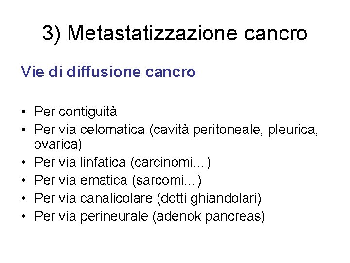 3) Metastatizzazione cancro Vie di diffusione cancro • Per contiguità • Per via celomatica