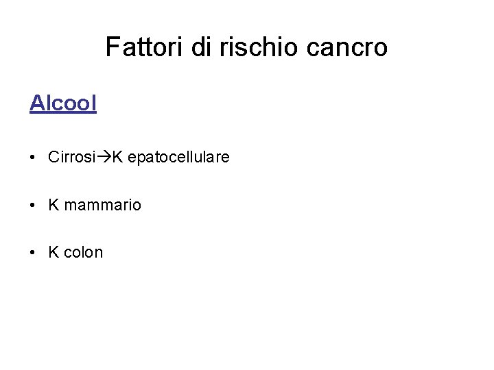 Fattori di rischio cancro Alcool • Cirrosi K epatocellulare • K mammario • K