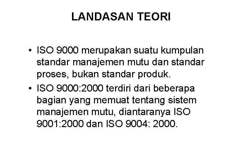 LANDASAN TEORI • ISO 9000 merupakan suatu kumpulan standar manajemen mutu dan standar proses,