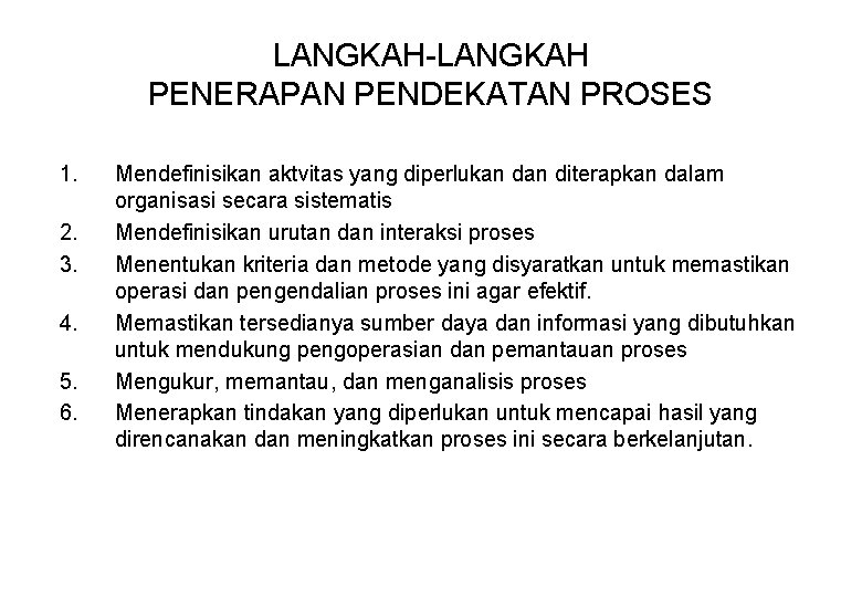 LANGKAH-LANGKAH PENERAPAN PENDEKATAN PROSES 1. 2. 3. 4. 5. 6. Mendefinisikan aktvitas yang diperlukan