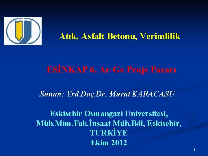 Atık, Asfalt Betonu, Verimlilik ESİNKAP 6. Ar-Ge Proje Pazarı Sunan: Yrd. Doç. Dr. Murat