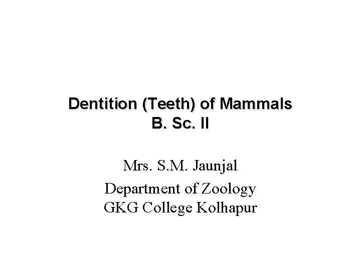 Dentition (Teeth) of Mammals B. Sc. II Mrs. S. M. Jaunjal Department of Zoology