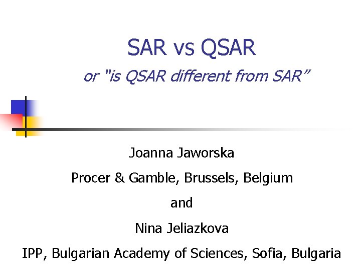 SAR vs QSAR or “is QSAR different from SAR” Joanna Jaworska Procer & Gamble,