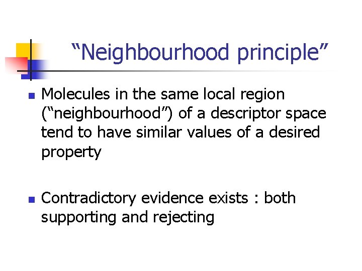 “Neighbourhood principle” n n Molecules in the same local region (“neighbourhood”) of a descriptor